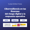 Ciberresiliencia en las finanzas: del riesgo digital a la respuesta operativa